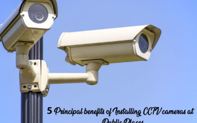 5 Principal Benefits of Installing CCTV cameras at Public Places